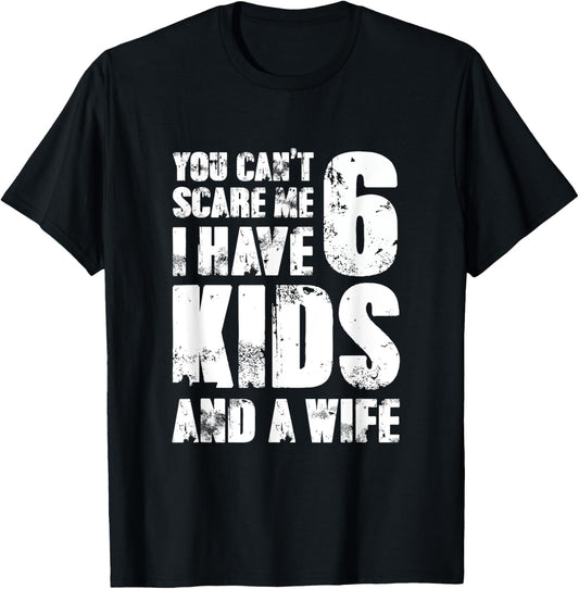 TShirt Father You Can´t Scare Me I Have 6 Kids And A Wife T-Shirt