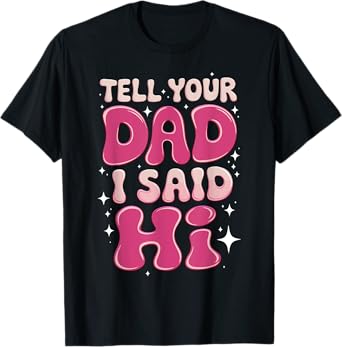 Tell Your Dad I Said Hi Funny Sarcasm Quote T-Shirt