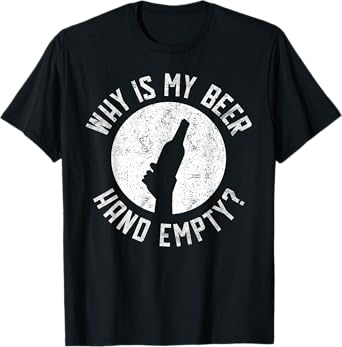 Why Is My Beer Hand Empty T-Shirt