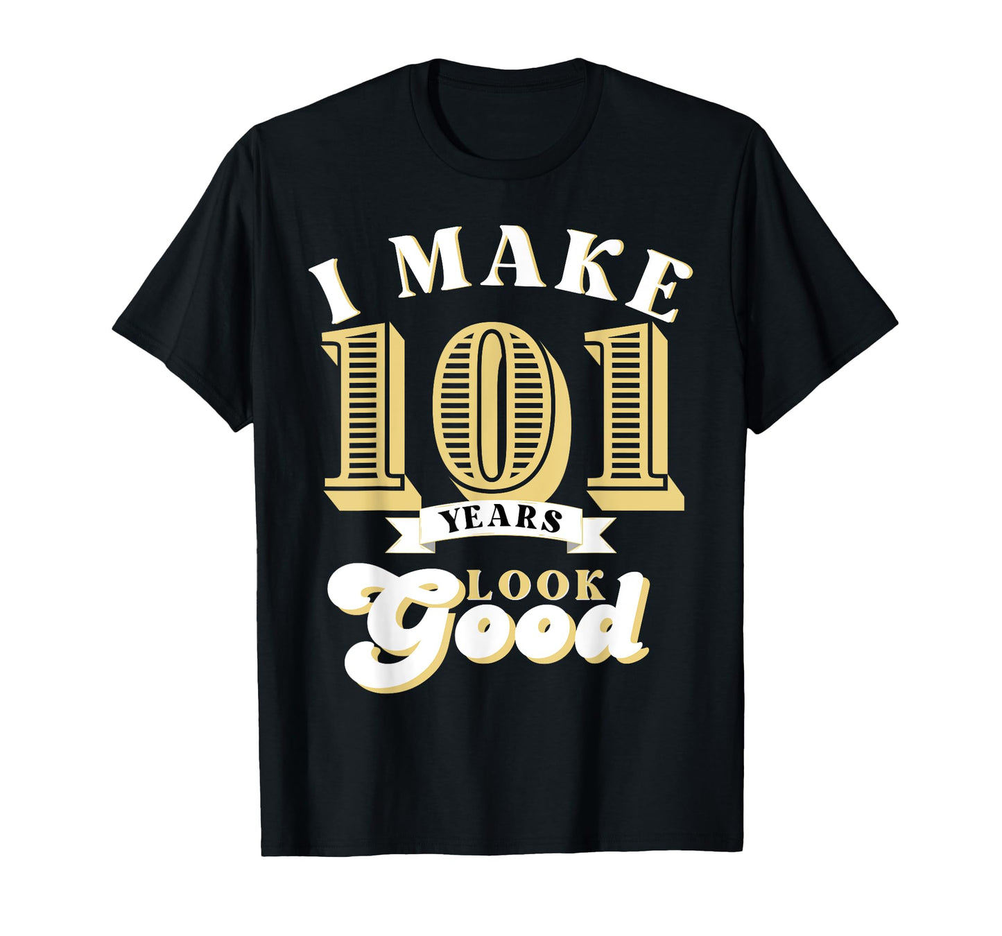 I Make 101 Look Good 101 years old birthday Gifts T-Shirt