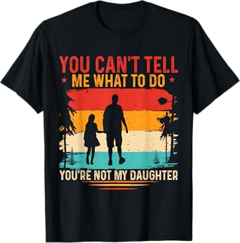 You can't tell me what to do you are not my daughter T-Shirt