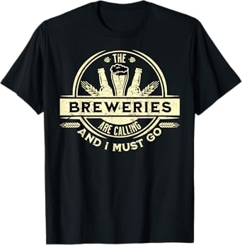 Craft Beer Lover Craft Breweries are Calling and I Must Go T-Shirt
