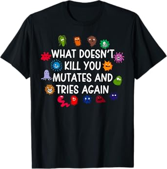 What Doesn't Kill You Mutates And Tries Again T-Shirt