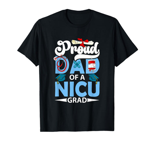Proud Dad Of A NICU Grad Father's Day Funny Graduate Party T-Shirt