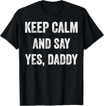 Funny Keep Calm Yes Daddy BDSM Kink Sex Lover Xmas T-Shirt T-Shirt