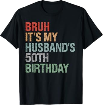 Bruh It's My Husband's 50th Birthday King 50 Year Old Funny T-Shirt