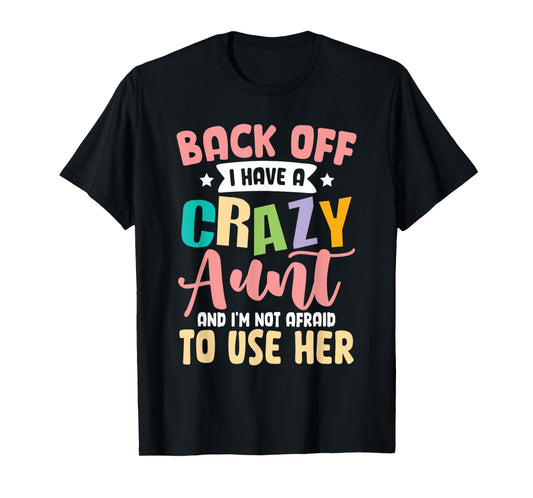 Back Off I Have A Crazy Aunt And I'm Not Afraid To Use Her T-Shirt