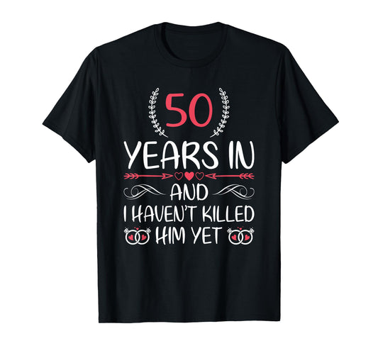 50 Years In and I haven't Killed Him Yet 50th Anniversary T-Shirt