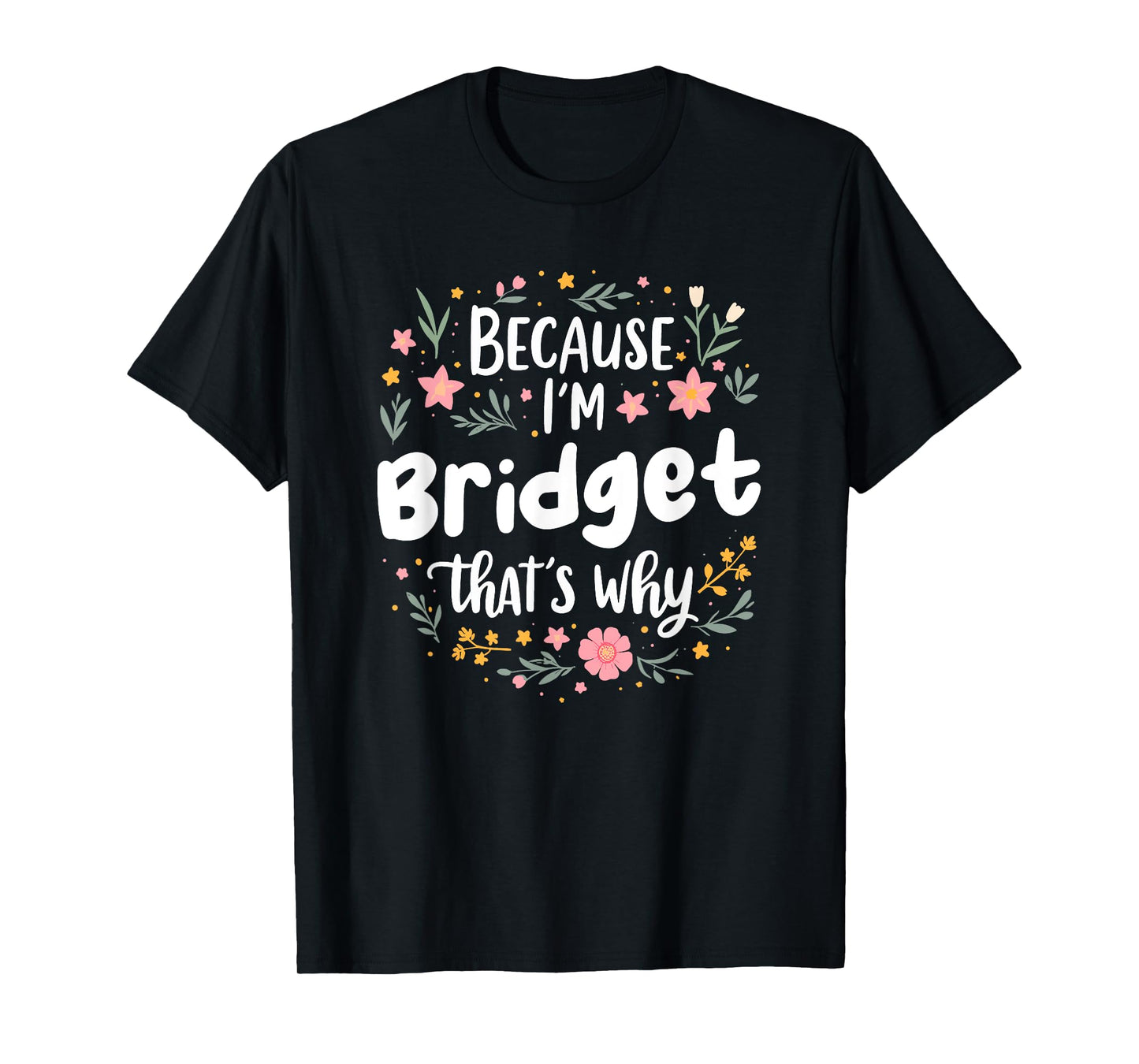 Women Because I'm Bridget That's Why Woman T-Shirt