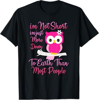 I'm Not Short I'm Just More Down To Earth Than Most People T-Shirt
