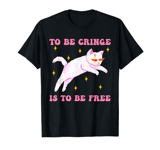 To Be Cringe Is To Be Free T-Shirt