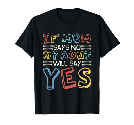 If Mom Says No My Aunt Will Say Yes, Children Toddler Aunt T-Shirt