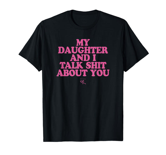 My Daughter and I Talk Shit About You - Funny Gift for Mom T-Shirt