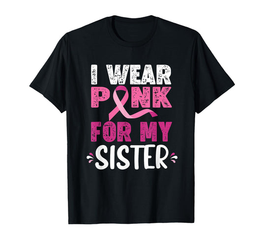 I Wear Pink for My Sister Breast Cancer Awareness Tee T-Shirt