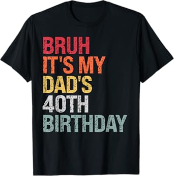 Bruh It's My King Dad's 40th Birthday OMG Daddy Lover Funny T-Shirt