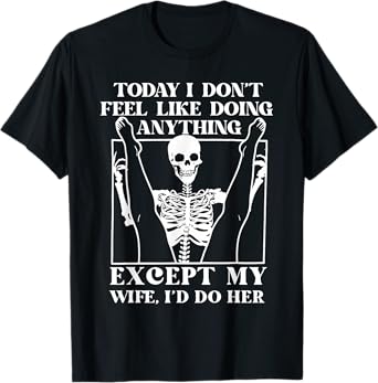 Today I Don't Feel Like Doing Anything Except Wife Id Do Her T-Shirt