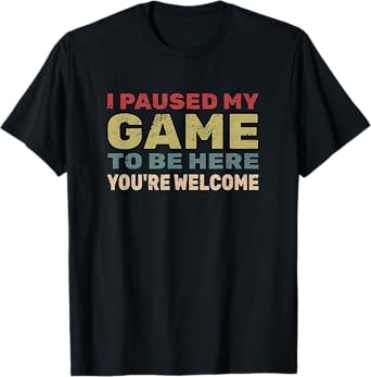 I Paused My Game To Be Here You're Welcome Retro Gamer Gift T-Shirt