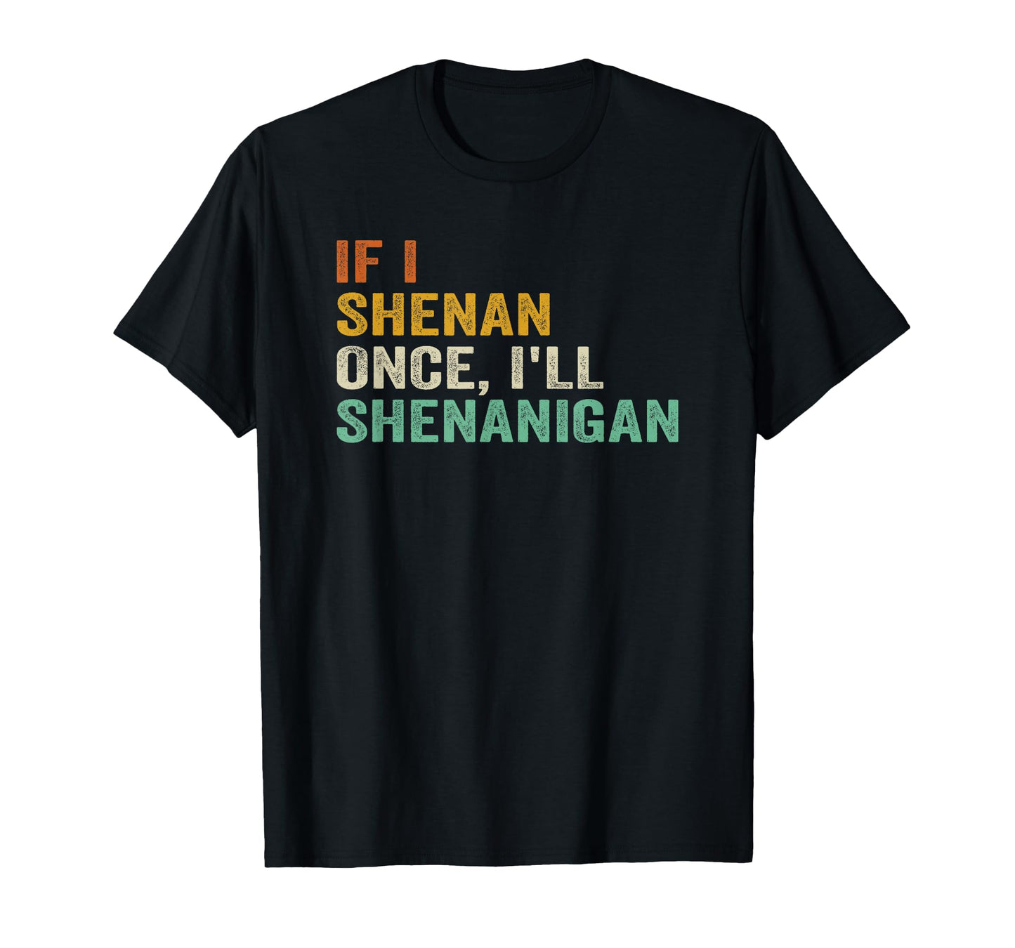IF I SHENAN ONCE I'LL SHENANIGAN FUNNY QUOTE T-Shirt