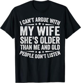 I Can't Argue With My wife she's Old People Don't Listen T-Shirt