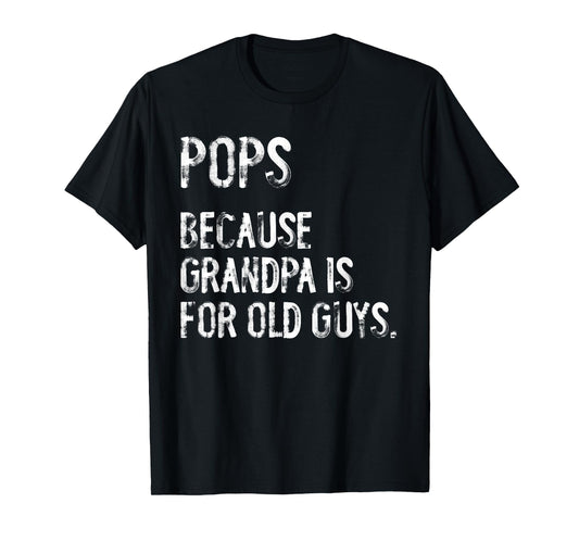 Pops Because Grandpa Is For Old Guys Grandfather Funny T-Shirt