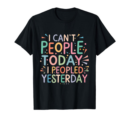 I Can't People Today I peopled yesterday Anti-Social Saying T-Shirt