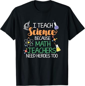 I Teach Science Because Math Teachers Need Heroes Too T-Shirt