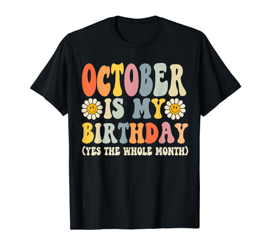 October Is My Birthday Yes The Whole Month Joke Funny T-Shirt