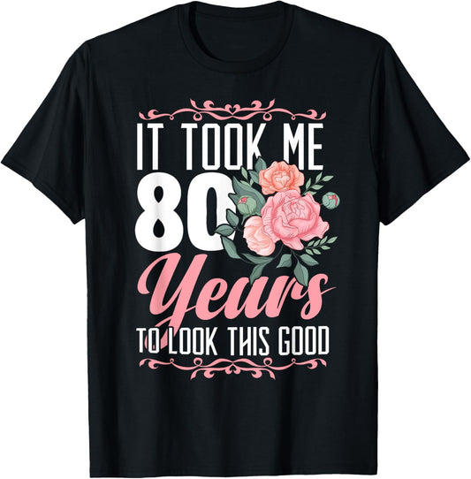 It Took Me 80 Years To Look This Good 80th Birthday T-Shirt