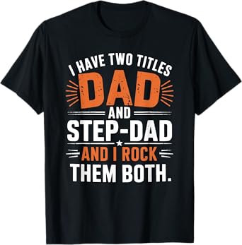 I Have Two Titles Dad And Step-Dad I Rock Them Both Step Dad T-Shirt