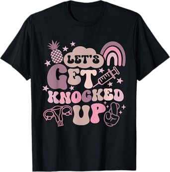 Lets Get Knocked Up IVF Transfer Day Mom Fertility Surrogate T-Shirt