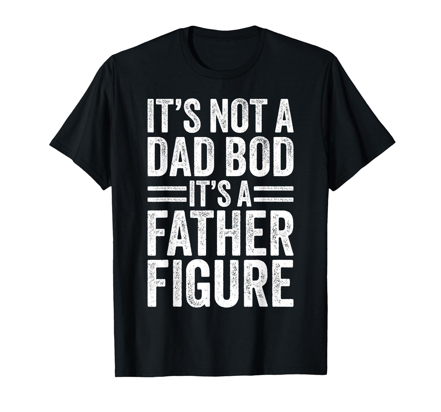 It's Not A Dad Bod It's A Father Figure Fathers Day Mens Dad T-Shirt