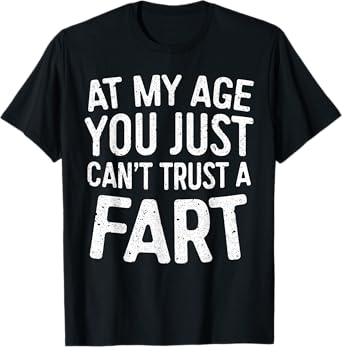 At My Age You Just Can't Trust A Fart Shirt Old Men Women T-Shirt