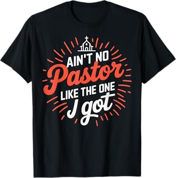 Ain't No Pastor Like The One I Got T-Shirt