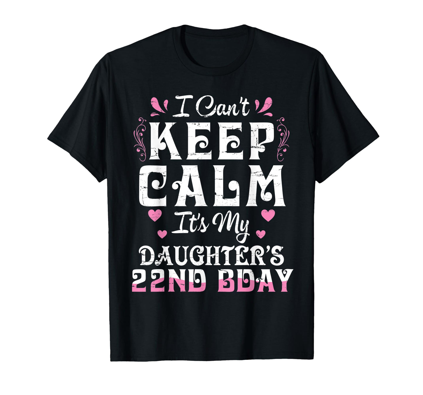 I Can't Keep Calm It's My Daughter 22 Birthday Happy To Her T-Shirt
