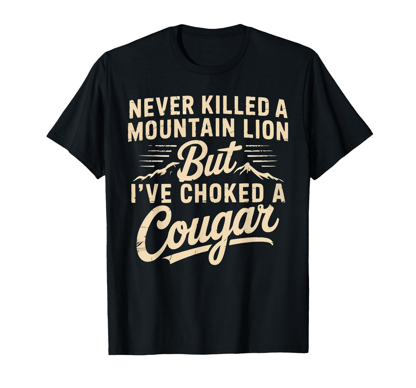 Never Killed A Mountain Lion But I've Choked A Cougar Funny T-Shirt