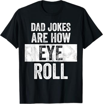Dad Jokes Are How Eye Roll | Funny Dad Gift, Daddy Pun Joke T-Shirt