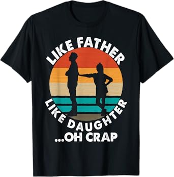 Like Father Like Daughter Oh Crap Fathers Day From Daughter T-Shirt