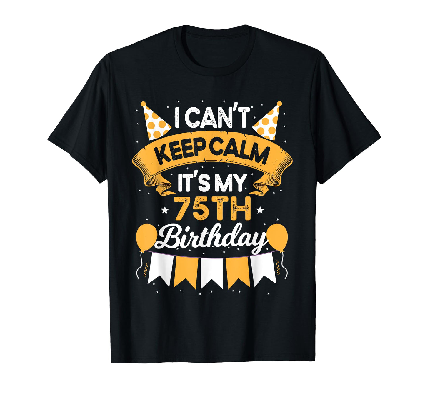 75 Year Old I Can't Keep Calm It's My 75th Birthday T-Shirt