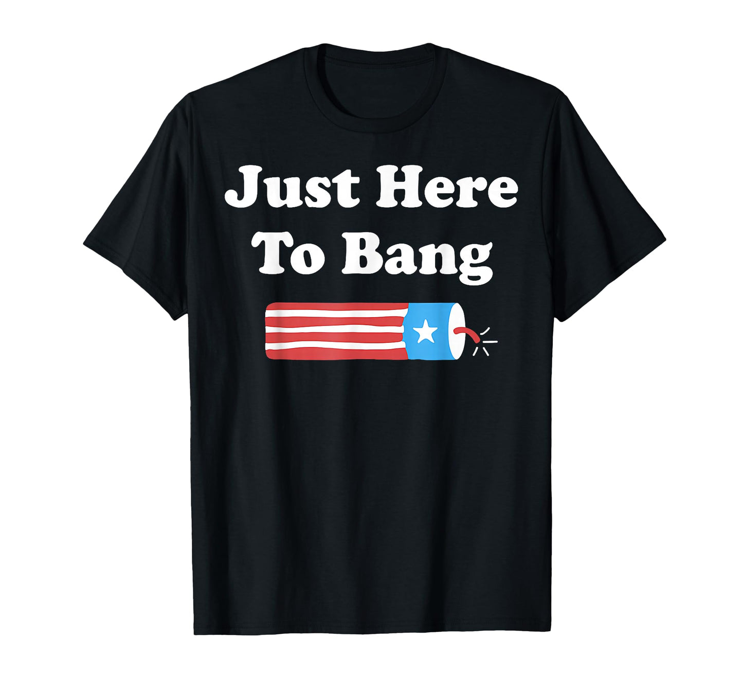 Funny Fourth of July 4th of July I'm Just Here To Bang T-Shirt
