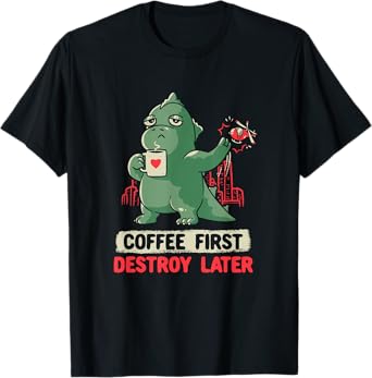 Coffee First Destroy Later Kaiju Drinking Coffee Addict T-Shirt