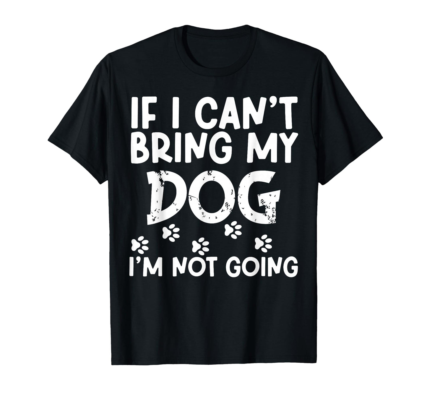 If I Can't Bring My Dog I'm Not Going Dog Lover Pet Animal T-Shirt