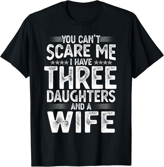 You Can't Scare Me I Have Three Daughters Funny Father's Day T-Shirt