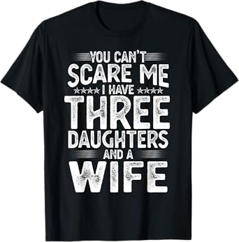 You Can't Scare Me I Have Three Daughters Funny Father's Day T-Shirt