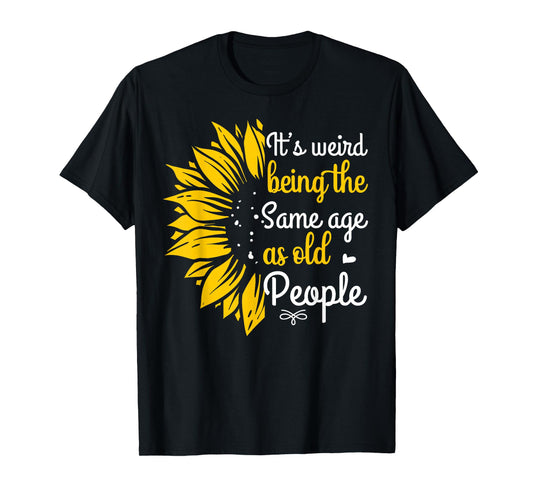 It's Weird Being The Same Age As Old People Women Funny T-Shirt