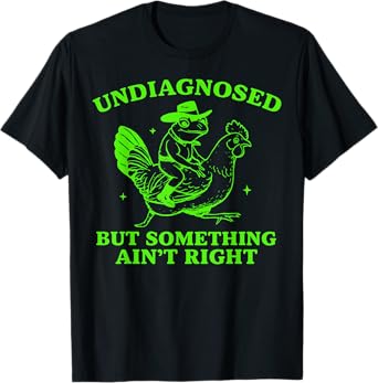 Undiagnosed But Something Ain't Right Funny Frog Chicken T-Shirt