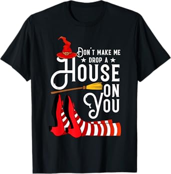 Don't Make Me Drop A House On You Funny Witch T-Shirt