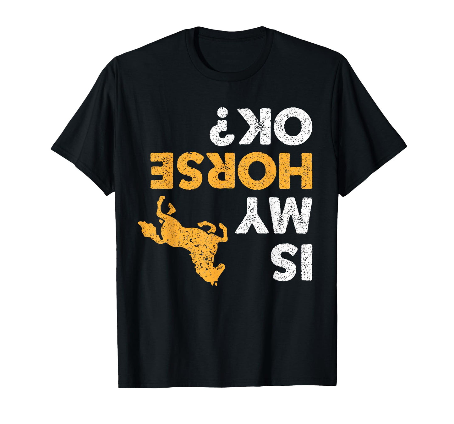 Is My Horse Ok? Funny Upside Down Horses Lover Equestrian T-Shirt
