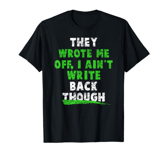 They Wrote Me Off, I Ain't Write Back Though! Football Fans T-Shirt