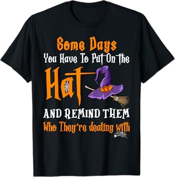 Some Days You Have To Put On The Hat Witch Hat Hallowen T-Shirt