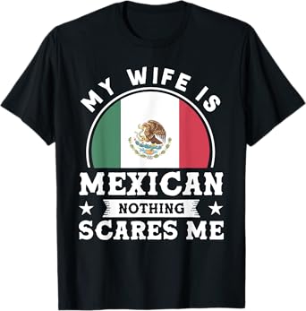 My Wife Is Mexican Nothing Scares Me Proud Mexican T-Shirt